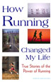 HOW RUNNING CHANGED MY LIFE, edited by Garth Battista  -- click here to read more or buy it at Amazon